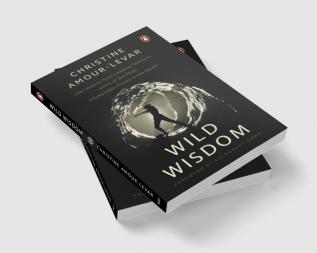 Wild Wisdom: Life Lessons from Leading Teams to some of the Most Inhospitable Places in the World