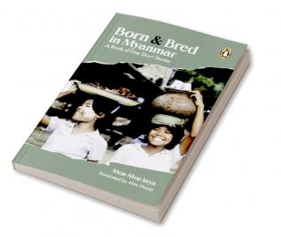 Born and Bred  in Myanmar: A book of Five Short Stories