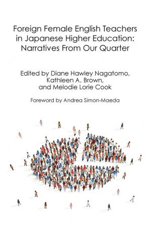 Foreign Female English Teachers in Japanese Higher Education: Narratives From Our Quarter: 2 (Life and Education in Japan)