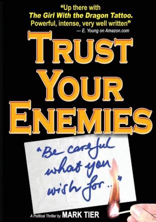 Trust Your Enemies: A Political Thriller. A story of power and corruption love and betrayal-and moral redemption