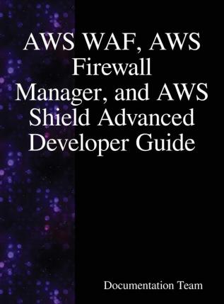 AWS WAF AWS Firewall Manager and AWS Shield Advanced Developer Guide