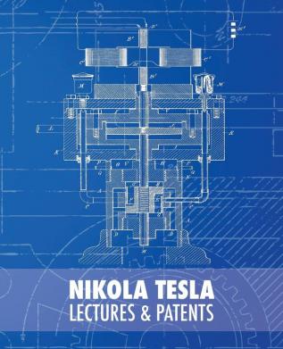 Nikola Tesla: Lectures and Patents