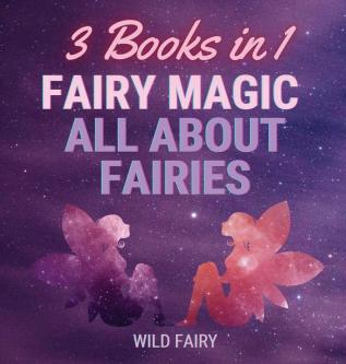 Fairy Magic - All About Fairies: 3 Books in 1