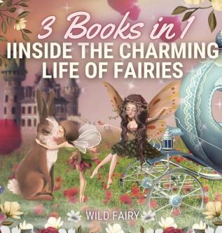 Inside the Charming Life of Fairies: 3 Books in 1