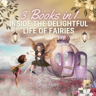 Inside the Delightful Life of Fairies: 3 Books in 1