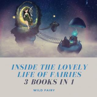 Inside the Lovely Life of Fairies: 3 Books in 1