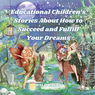 Educational Children's Stories About How to Succeed and Fulfill Your Dreams: 4 Books in 1