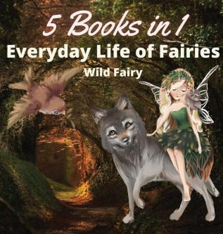 Everyday Life of Fairies: 5 Books in 1