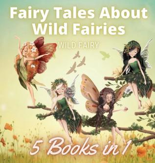 Fairy Tales About Wild Fairies: 5 Books in 1