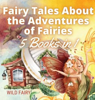 Fairy Tales About the Adventures of Fairies: 5 Books in 1