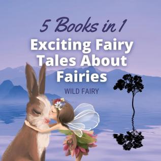 Exciting Fairy Tales About Fairies: 5 Books in 1