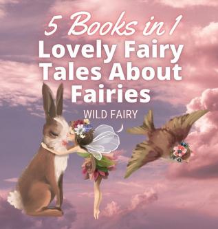 Lovely Fairy Tales About Fairies: 5 Books in 1