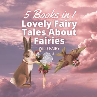 Lovely Fairy Tales About Fairies: 5 Books in 1