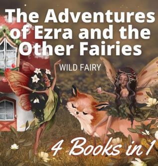 The Adventures of Ezra and the Other Fairies: 4 Books in 1