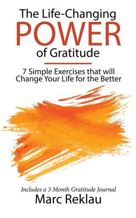 The Life-Changing Power of Gratitude: 7 Simple Exercises that will Change Your Life for the Better. Includes a 3 Month Gratitude Journal.: 6 (Change Your Habits Change Your Life)