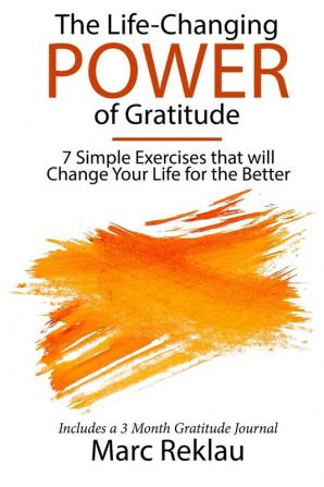 The Life-Changing Power of Gratitude: 7 Simple Exercises that will Change Your Life for the Better. Includes a 3 Month Gratitude Journal.: 6 (Change Your Habits Change Your Life)