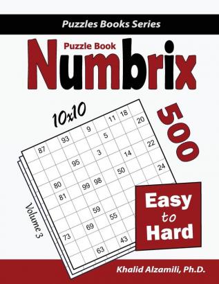 Numbrix Puzzle Book: 500 Easy to Hard (10x10): 3 (Puzzles Books)