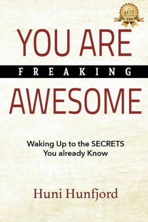 You Are Freaking Awesome: Waking Up to the SECRETS You Already Know