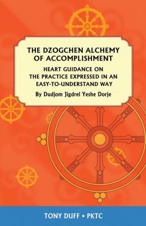 The Dzogchen Alchemy of Accomplishment: Heart Guidance on the Practice Expressed in an Easy-To-Understand Way