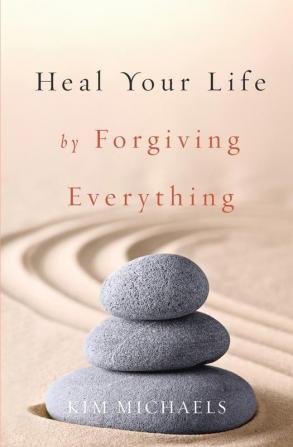 Heal Your Life by Forgiving Everything