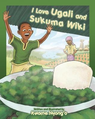 I Love Ugali and Sukuma Wiki: 2 (The Children's Books by Kwame Nyong'o)