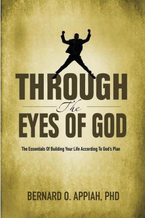 Through the Eyes of God: The Essentials of Building your Life According to God's Plan