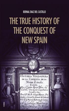 The True History of the Conquest of New Spain: The Memoirs of the Conquistador Bernal Diaz del Castillo Unabridged Edition Vol.1-2