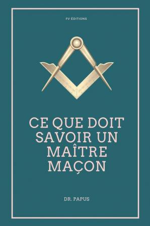 Ce que doit savoir un Maître Maçon: Les Rites l'Origine des Grades Légende d'Hiram