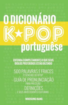 O Dicionario Kpop: 500 Palavras E Frases Essenciais Do Kpop Dramas Coreanos Filmes E TV Shows