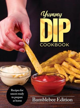 Yummy Dip Cookbook: Recipes for sauces ready to prepare at home