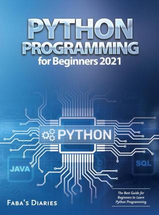 Python Programming for Beginners 2021: The Best Guide for Beginners to Learn Python Programming