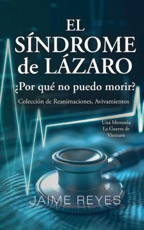 El Síndrome de Lázaro ¿Por qué no puedo morir? Una colección de reanimaciones, avivamientos, ECM y OBE Presentando: Una memoria, incluida la guerra de Vietnam (Spanish Edition)