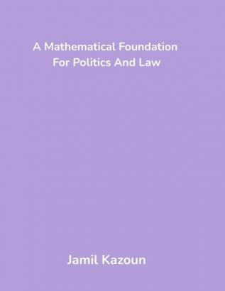 A Mathematical Foundation For Politics And Law