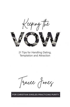 Keeping the Vow: 21 Tips for Handling Dating Temptation and Attraction