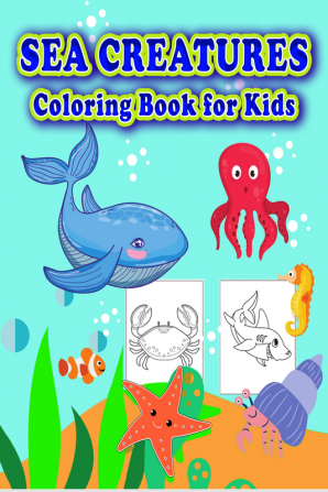 Sea Creatures Coloring Book for Kids : Sea Life Coloring Book. Take a Dive Into the Under Water World Full of Ocean Animals. Great for Children of All Ages (2-4 | 3-7 | 4-8)