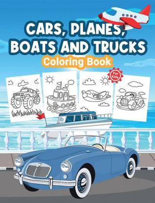 Cars Planes Boats and Trucks Coloring Book For Kids : Great Cars Planes Boats and Trucks Book for Boys and Kids. Perfect Gifts for Teens and Toddlers