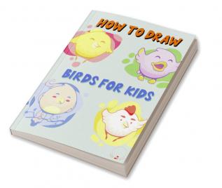 How to Draw Birds for Kids : Color and Learn to Draw Awesome Designs for Birds Lovers Boys and Girls