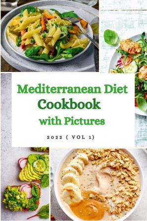 Mediterranean Diet Cookbook with Pictures : The Complete Mediterranean Cookbook for Beginners 2022 ( Vol 1)