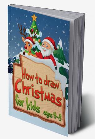 How to draw Christmas for Kids ages 4 - 8 : An extraordinary holiday book with Santa Claus Penguin Christmas trees reindeer snowman and many more!