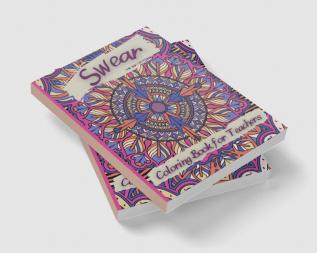 Swear Coloring Book for Teachers : Incredibly Vulgar and Depraved Coloring Book For Grown-Ups. Funny curse word and swearing pages for stress release and relaxation for those who enjoy obscene a...