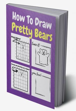 How To Draw Pretty Bears : A Step by Step Coloring and Activity Book for Kids to Learn to Draw Adorable Bears