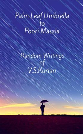 Palm Leaf Umbrella to Poori Masala : Random Writings of V.S.Kurian