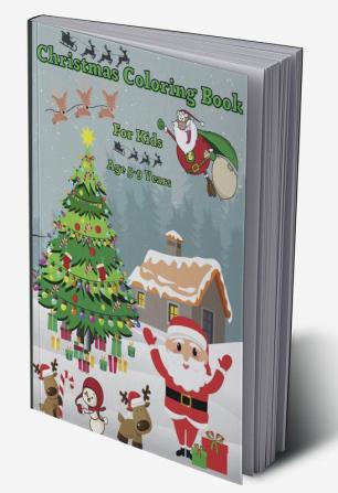 Christmas Coloring Book for Kids Age 5-9 Years : Amazing Christmas Coloring Graphics for Kids 2-4 4-6 6-8 years with Snowman Santa Claus Christmas Tree Reindeers and many more! Perfect for Chris...