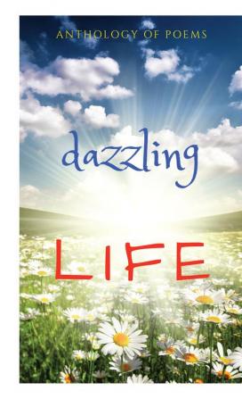 DAZZLING LIFE : AN ANTHOLOGY OF POEMS