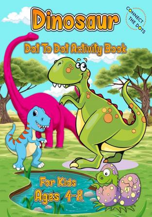 Dinosaur Dot To Dot Activity Book For Kids Ages 4-8 : Super Cute Dinosaur Activity Book For Kids | Dot-to-Dot And Coloring Dinosaur Workbook Pages For Kids | Fun Dinosaur Coloring Pages For Boys &a...