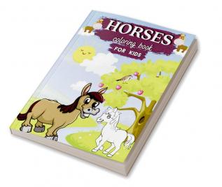 Horses Coloring Book For Kids : Coloring Pages with Cute and Beautiful Horses For Girls and Boys