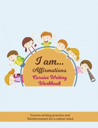 I Am… Affirmations Cursive Writing Workbook : Cursive Writing Practice and Reinforcement for a Calmer Mind