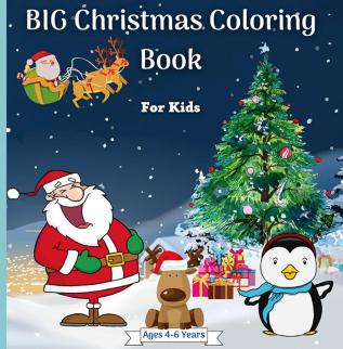 BIG Christmas Coloring Book for Kids Ages 4-6 Years : Amazing Christmas Coloring Graphics for Kids 2-4 4-6 6-8 years with Snowman Santa Claus Christmas Tree Reindeers and many more! Perfect for ...