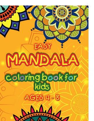 Easy mandala coloring book for kids ages 4 - 8 : Children's Coloring Book with Fun Easy and Relaxing Mandalas for Boys Girls and Beginners