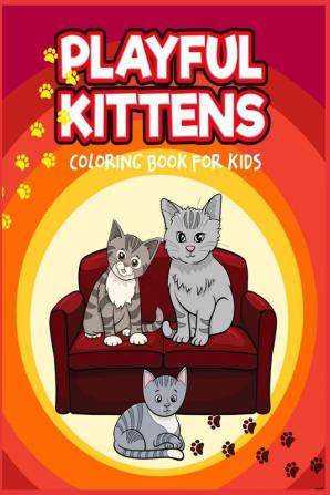 PLAYFUL KITTENS : Coloring Book for Kids Ι Adorable Kittens Coloring Book for Kids Aged 5-10 Ι Simple Cute and Fun Designs